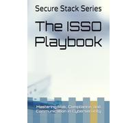 The ISSO Playbook: Mastering Risk, Compliance, and Communication in Cybersecurity (Secure the Shell)