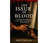 The Issue of Blood: A Christian Woman's Guide to the Mystery and Purpose of Menstruation