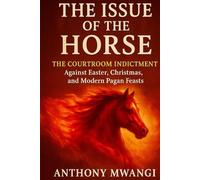 The Issue of the Horse: The Courtroom Indictment Against Easter, Christmas, and Modern Pagan Feasts (Undiluted Truth Christian Books)