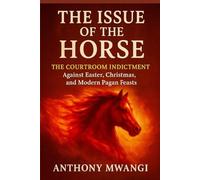 The Issue of the Horse: The Courtroom Indictment Against Easter, Christmas, and Modern Pagan Feasts (Undiluted Truth Christian Books)