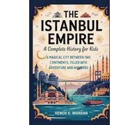 The Istanbul Empire: A Complete History for Kids: A Magical City Between Two Continents, Filled with Adventure and Wonders (Make your kids or childrens to learn the ancient history books)