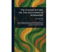 The Italian Alp-bee; or, The Gold Mine of Husbandry