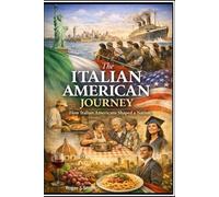 The Italian American Journey: How Italian Americans Shaped a Nation