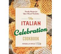 The Italian Celebration Cookbook: 130 Recipes Inspired by Family Traditions and Seasonal Joy