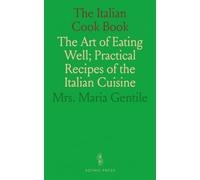 The Italian Cook Book: The Art of Eating Well; Practical Recipes of the Italian Cuisine