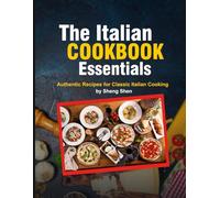 The Italian Cookbook Essentials: Authentic Recipes for Classic Italian Cooking