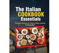 The Italian Cookbook Essentials: Authentic Recipes for Classic Italian Cooking