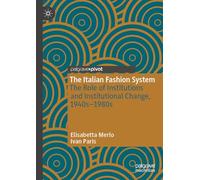 The Italian Fashion System: The Role of Institutions and Institutional Change, 1940s-1980s (Palgrave Studies in Economic History)