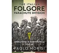The Italian Folgore Parachute Division: Operations in North Africa 1940-43