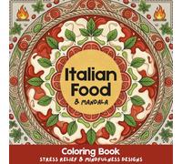 The Italian Food Mandala Coloring Book: Stress Relief & Mindfulness Designs: Pizza, Pasta, and Desserts in Relaxing Mandala Patterns
