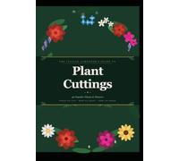 The Italian Gardener's Guide to Plant Cuttings: 40 Popular Plants & Flowers - When to Cut, How to Root, How to Grow