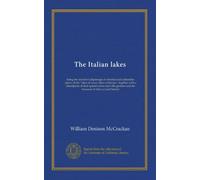The Italian lakes: being the record of pilgrimages to familiar and unfamiliar places of the "lakes of azure, lakes of leisure," together with a ... and the treasures of their art and history