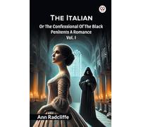 The Italian Or The Confessional Of The Black Penitents A Romance Vol. I