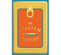 The Italian Pantry: 10 Ingredients, 100 Recipes - Showcasing the Best of Italian Home Cooking