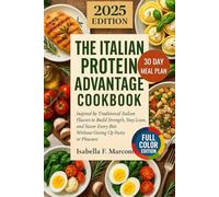 THE ITALIAN PROTEIN ADVANTAGE COOKBOOK: Inspired by Traditional Italian Flavors to Build Strength, Stay Lean, and Savor Every Bite Without Giving Up Pasta or Pleasure