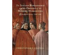 The Italian Renaissance and the Origins of the Modern Humanities: An Intellectual History, 1400-1800