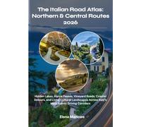 The Italian Road Atlas: Northern & Central Routes 2026: Hidden Lakes, Alpine Passes, Vineyard Roads, Coastal Detours, and Living Cultural Landscapes Across Italy’s Most Scenic Driving Corridors