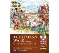 The Italian Wars Volume 3: Francis I and the Battle of Pavia 1525 (From Retinue to Regiment 1453-1618)