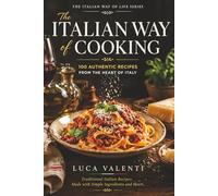 The Italian Way of Cooking: 100 Authentic Recipes from the Heart of Italy (The Italian Way of Life Series)