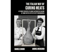 THE ITALIAN WAY OF CURING MEATS: 47 FAMILY RECIPES TO MAKE AUTHENTIC SALUMI AT HOME WITH STEP-BY-STEP VIDEOGUIDES (Homemade)
