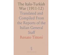 The Italo-Turkish War (1911-12): Translated and Compiled From the Reports of the Italian General Staff