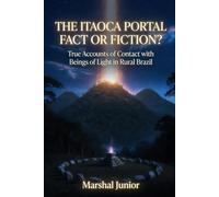 The Itaoca Portal: Fact or Fiction?: True Accounts of Contact with Beings of Light in Rural Brazil