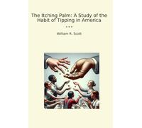 The Itching Palm: A Study of the Habit of Tipping in America (Classic Books)