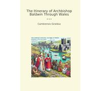 The Itinerary of Archbishop Baldwin Through Wales (Classic Books)
