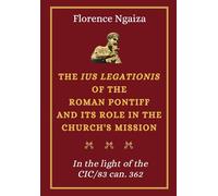THE IUS LEGATIONIS OF THE ROMAN PONTIFF AND ITS ROLE IN THE CHURCH'S MISSION: In the light of the CIC/83 can. 362