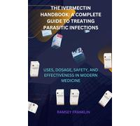 THE IVERMECTIN HANDBOOK: A COMPLETE GUIDE TO TREATING PARASITIC INFECTIONS: USES, DOSAGE, SAFETY, AND EFFECTIVENESS IN MODERN MEDICINE
