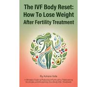 The IVF Body Reset: How To Lose Weight After Fertility Treatment: A Strategic Guide to Reducing Inflammation, Rebalancing Hormones, and Reclaiming Your Body After Treatment