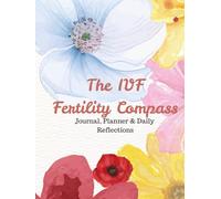 The IVF Fertility Compass: Journal, Planner and Daily Reflections for IVF Journey