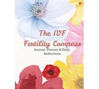 The IVF Fertility Compass: Journal, Planner and Daily Reflections for IVF Journey