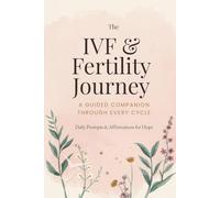 The IVF & Fertility Journey Journal: A Guided Companion to Track Appointments, Medications, Symptoms & Emotions Through Every Cycle - Daily Prompts & Affirmations for Hope
