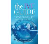 The IVF Guide: What You Need to Know About Fertility, Infertility and Available Treatment Options