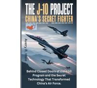 The J-10 Project - China’s Secret Fighter: Behind Closed Doors of the J-10 Program and the Secret Technology That Transformed China’s Air Force. ... The Rise of China's J-10C Stealth Fighter)