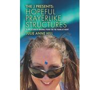 The J Presents: Hopeful Prayerlike Structures: A Collection of Original Poems for the Young at Heart