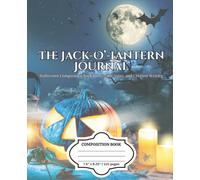 THE JACK-O'-LANTERN JOURNAL: Halloween Composition Book for Stories, Notes, and Creative Writing
