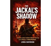 The Jackal’s Shadow: Carlos the Jackal, the Birth of Modern Terrorism, and the Making of a Global Manhunt