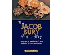 The Jacob Bury Success Story: Turning Market Noise into Profit: How He Built a Thriving Crypto Empire (Meet the Crypto Achievers: Inspiring Stories from Around the World)