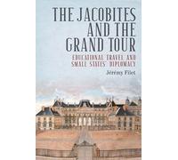 The Jacobites and the Grand Tour: Educational travel and small states' diplomacy (Jacobite Studies)