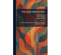 The Jade Mountain: A Chinese Anthology, Being Three Hundred Poems of the T'ang Dynasty, 618-906