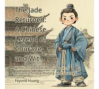 The Jade Returned: A Chinese Legend of Courage and Wit: An Illustrated Children's Book of Ancient Chinese History and Strategy: 1 (The Biographies of Lian Po and Lin Xiangru)