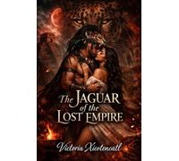 The Jaguar of the Lost Empire: A Mayan Dark Romance of Ritual Sacrifice, Forbidden Desire, and a Warrior Who Defies the Gods for Her (Dark Romance: ... und Intensive Psychologische Erotik)