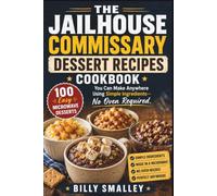 The Jailhouse Commissary Dessert Recipes Cookbook: 100 Easy Microwave Desserts You Can Make Anywhere Using Simple Ingredients-No Oven Required