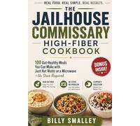 The Jailhouse Commissary High-Fiber Cookbook: 100 Gut-Healthy Meals You Can Make with Just Hot Water or a Microwave -No Stove Required