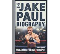 THE JAKE PAUL BIOGRAPHY: Problem Child: The Fight for Respect