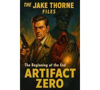 The Jake Thorne Files - Artifact Zero: The Beginning of the End