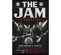 THE JAM A BIOGRAPHY: From Woking's Streets to British Rock Legends The Story of Youth, Rebellion, and Timeless Music