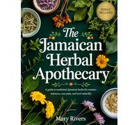 The Jamaican Herbal Apothecary: A Guide to Medicinal Jamaican Herbs for Women-Balance Hormones, Ease Pain, and Heal Naturally